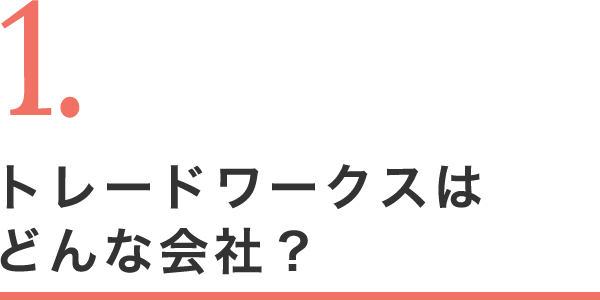 1.トレードワークスはどんな会社？