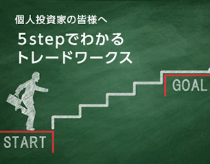 個人投資家の皆様へ　5stepでわかるトレードワークス